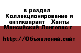  в раздел : Коллекционирование и антиквариат . Ханты-Мансийский,Лангепас г.